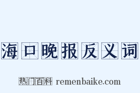海口晚报反义词是什么意思的图片